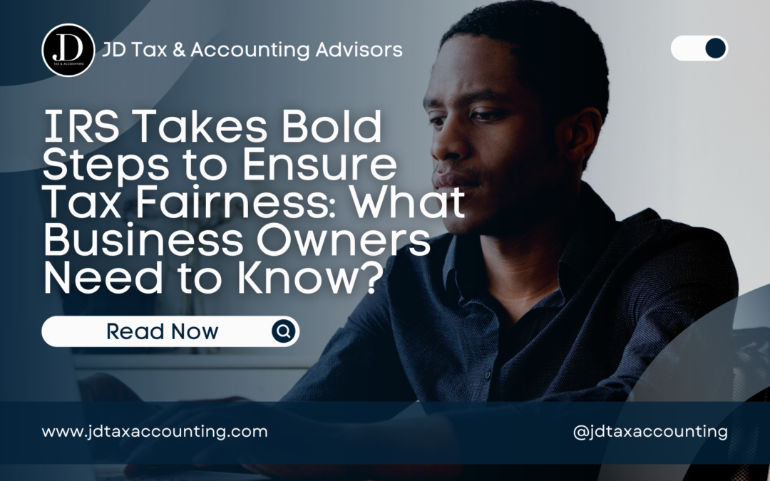 IRS Takes Bold Steps to Ensure Tax Fairness: What Business Owners Need to Know? | IRS tax fairness | JD Tax & Accounting