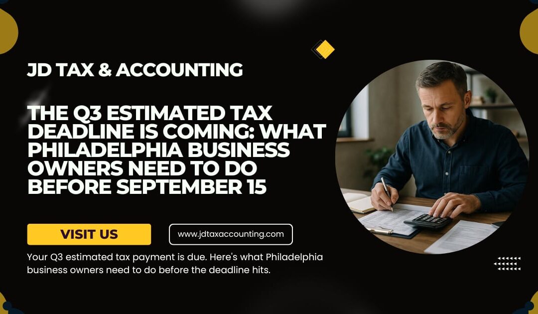 The Q3 Estimated Tax Deadline Is Coming: What Philadelphia Business Owners Need to Do Before September 15